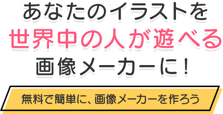 あなたのイラストを世界中の人が遊べる画像メーカーに！　無料で簡単に、画像メーカーを作ろう